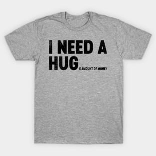 I Need A Hug Huge Amount Of Money (Black) Funny T-Shirt